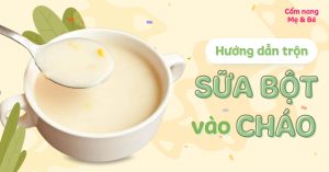 Hướng dẫn trộn sữa bột vào cháo cho bé